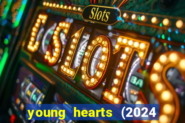 young hearts (2024 assistir online gratis)