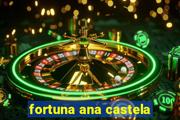 fortuna ana castela