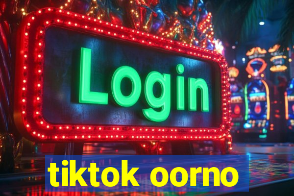 tiktok oorno