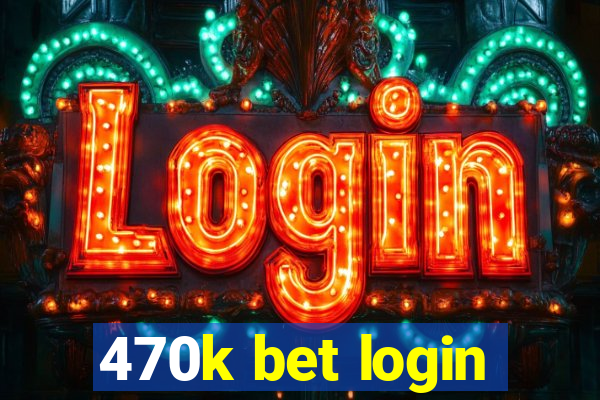 470k bet login