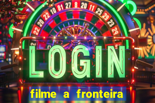 filme a fronteira 2007 completo dublado