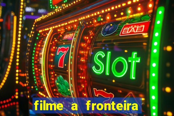 filme a fronteira 2007 completo dublado