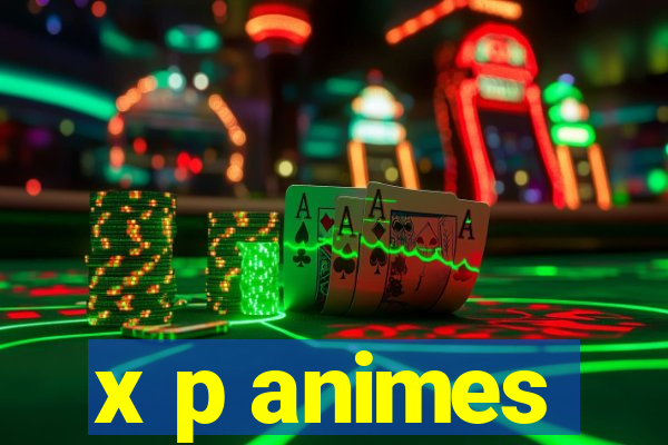 x p animes