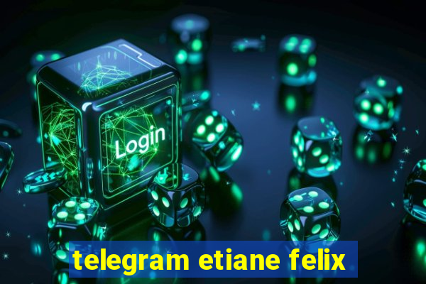 telegram etiane felix