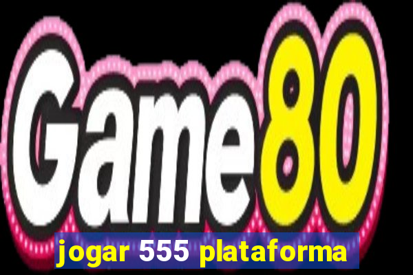 jogar 555 plataforma