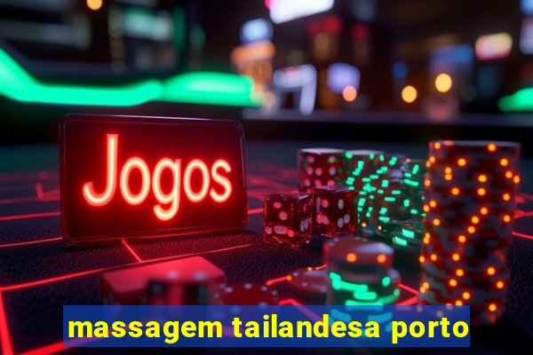 massagem tailandesa porto