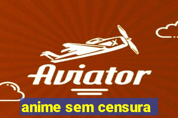 anime sem censura