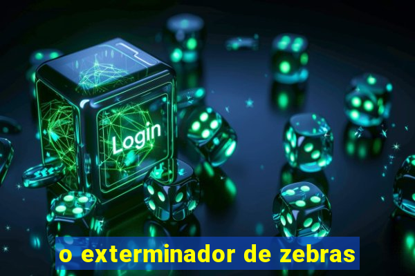 o exterminador de zebras