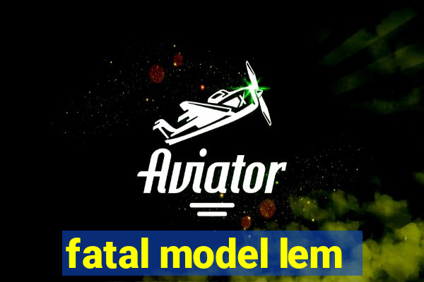 fatal model lem