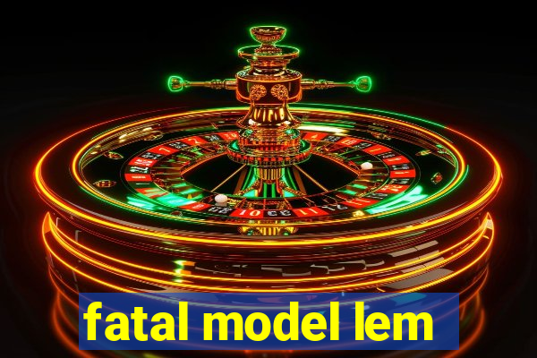 fatal model lem