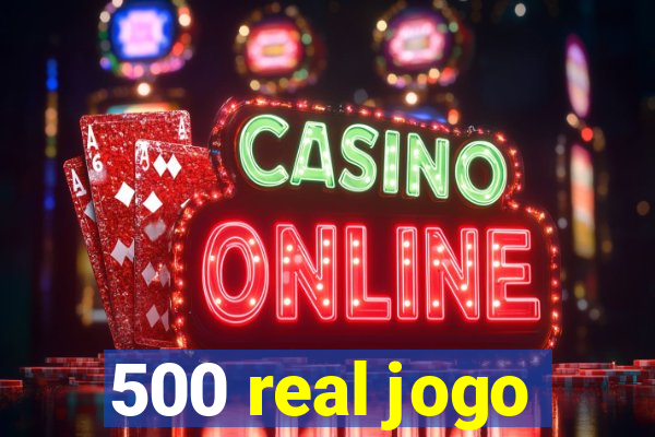 500 real jogo