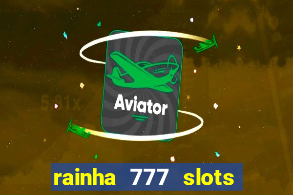 rainha 777 slots paga mesmo