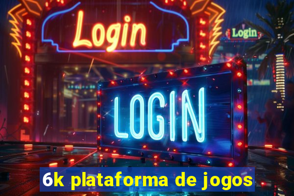 6k plataforma de jogos