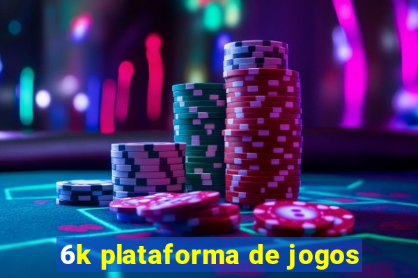 6k plataforma de jogos