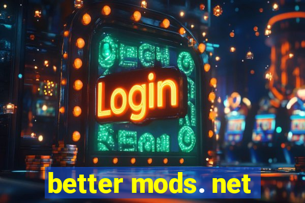 better mods. net