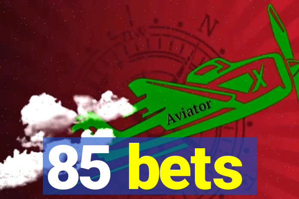 85 bets