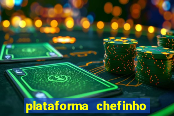 plataforma chefinho 777 bet