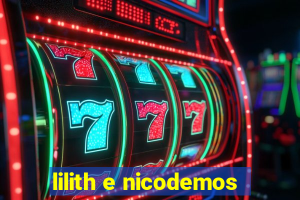 lilith e nicodemos