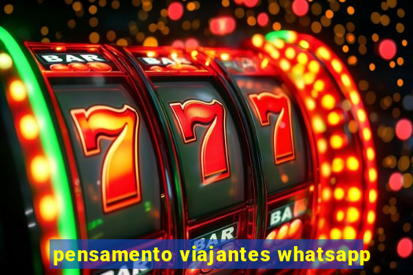 pensamento viajantes whatsapp