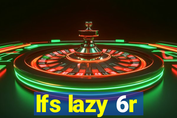 lfs lazy 6r