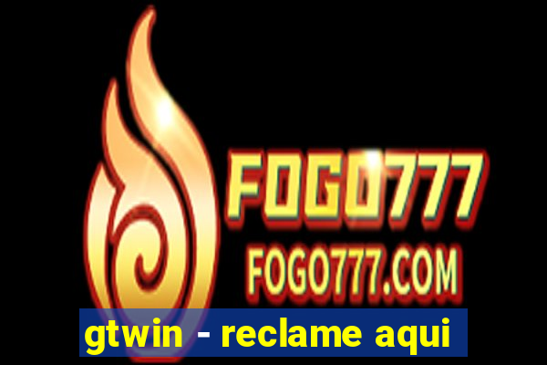 gtwin - reclame aqui