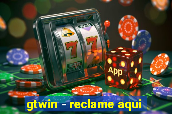 gtwin - reclame aqui