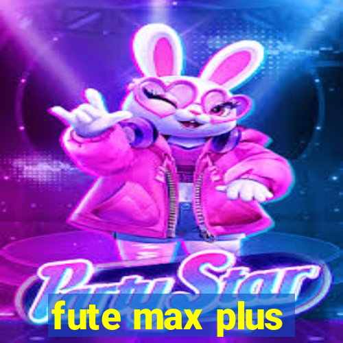 fute max plus