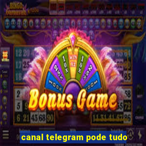 canal telegram pode tudo