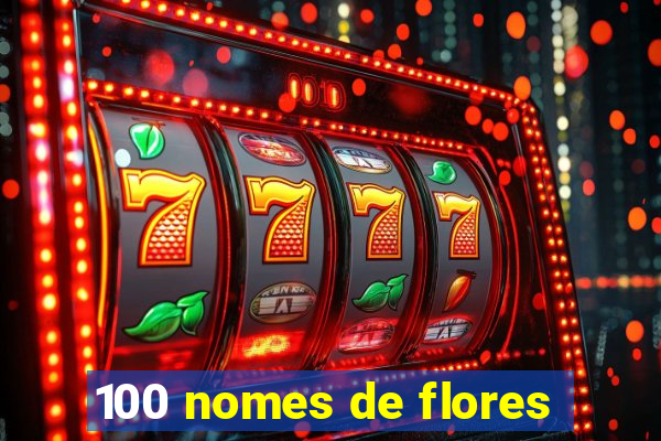 100 nomes de flores