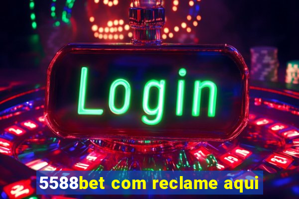 5588bet com reclame aqui