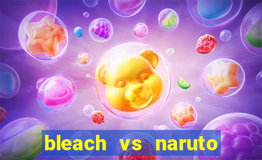 bleach vs naruto 2.6 jogos de luta