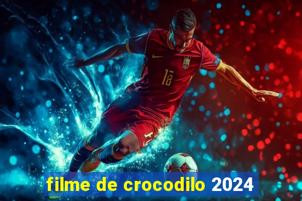 filme de crocodilo 2024