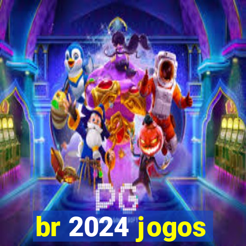 br 2024 jogos