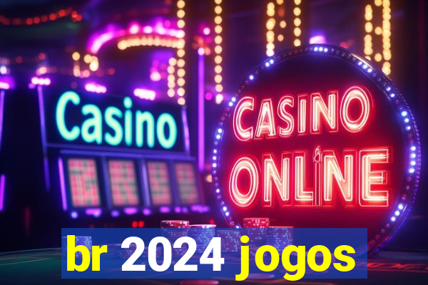 br 2024 jogos