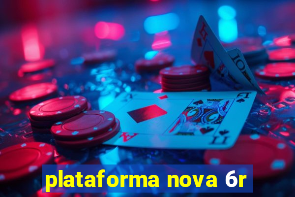 plataforma nova 6r