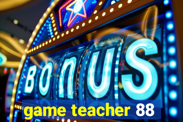 game teacher 88