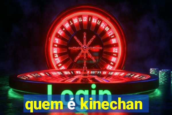 quem é kinechan