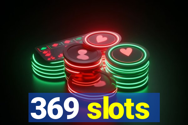 369 slots