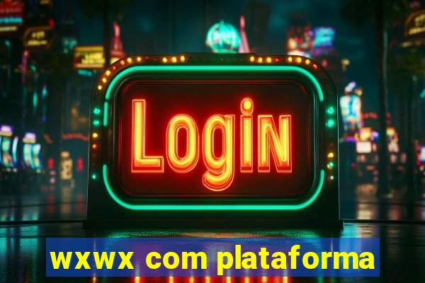 wxwx com plataforma