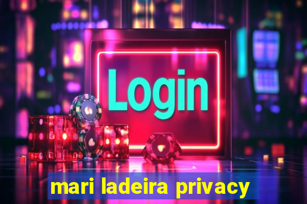 mari ladeira privacy