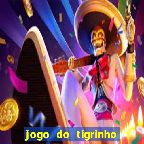 jogo do tigrinho sem depositar nada