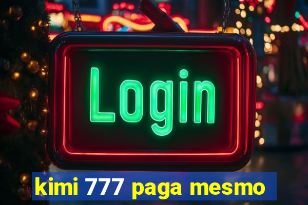 kimi 777 paga mesmo