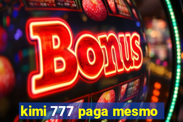 kimi 777 paga mesmo