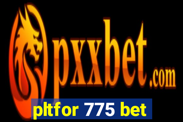 pltfor 775 bet