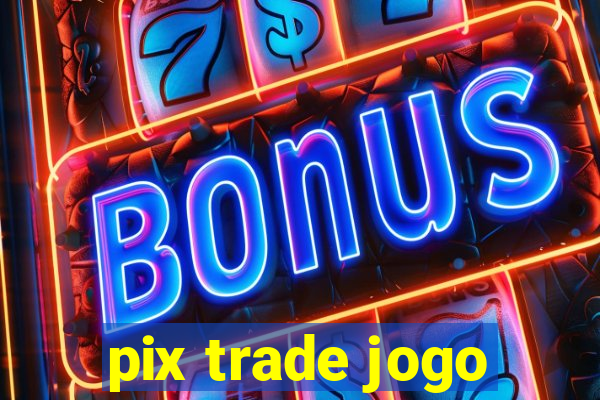 pix trade jogo