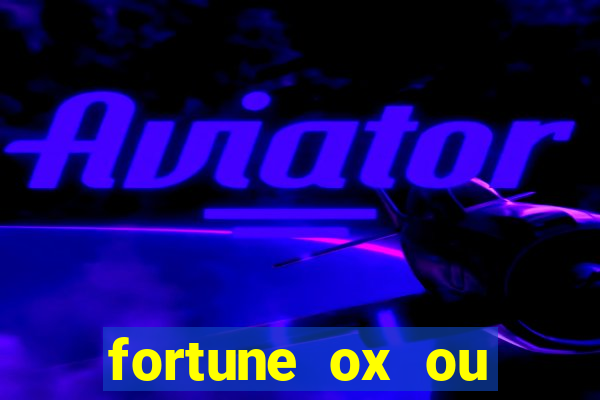 fortune ox ou fortune tiger