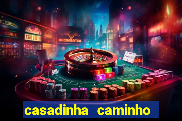 casadinha caminho da sorte