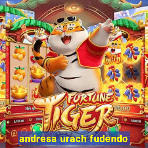 andresa urach fudendo