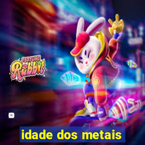 idade dos metais