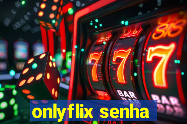 onlyflix senha